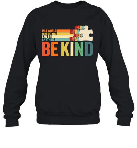 Autism In A World Where You Can Be Anything Be Kind shirt Sweatshirt