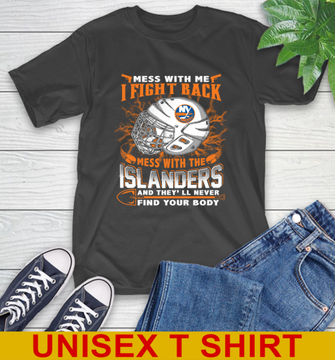 NHL Hockey New York Islanders Mess With Me I Fight Back Mess With My Team And They'll Never Find Your Body Shirt T-Shirt