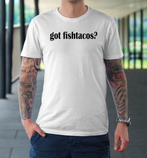 Got Fish Tacos T Shirt  Fish Taco T-Shirt