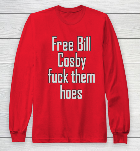 Free Bill Cosby Fuck Them Hoes Long Sleeve T-Shirt 7