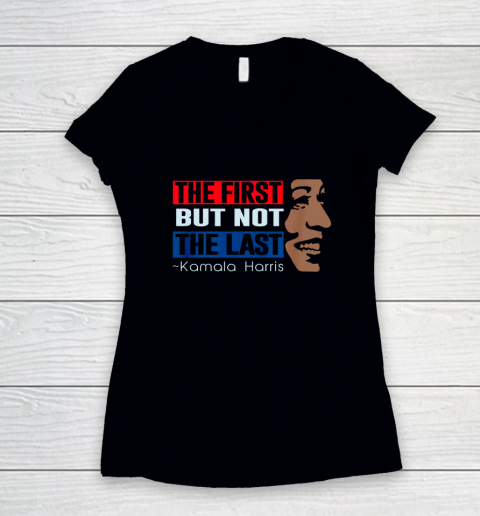 The First But Not The Last Kamala Harris Women's V-Neck T-Shirt