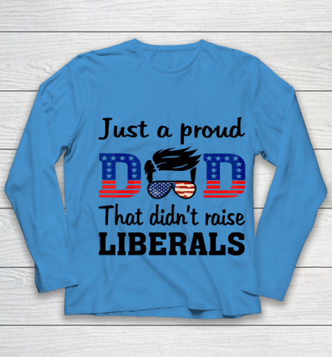Just A Proud Dad That Didn t Raise Liberals Youth Long Sleeve 4