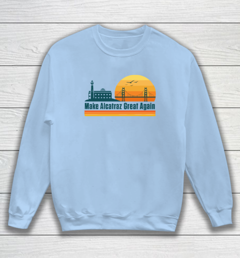 Make Alcatraz Great Again SF Rock ALCATRAZ Sweatshirt 4