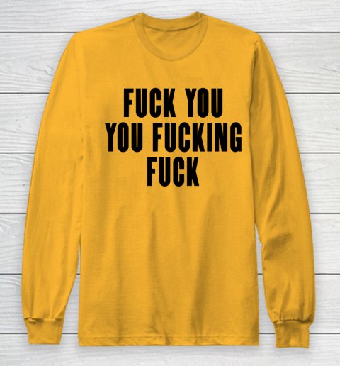 Fuck You You Fucking Fuck Long Sleeve T-Shirt 2