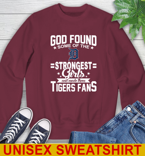 Detroit Tigers MLB Baseball God Found Some Of The Strongest Girls Adoring Fans Sweatshirt 6