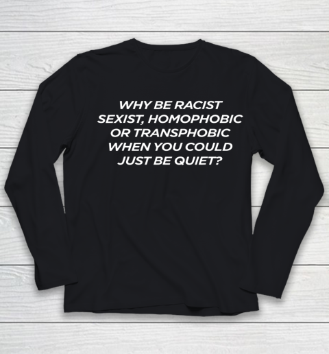 Why Be Racist Sexist Homophobic Shirt Youth Long Sleeve