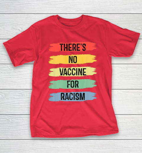 There's No Vaccine For Racism T-Shirt 10