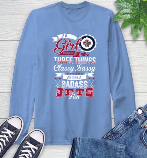 Winnipeg Jets NHL Hockey A Girl Should Be Three Things Classy Sassy And A Be Badass Fan Long Sleeve T-Shirt 12