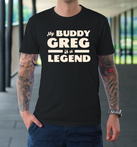 My Buddy Greg is a Legend T-Shirt