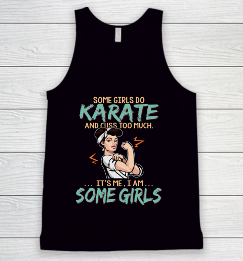 Some Girls Play Karate And Cuss Too Much. I Am Some Girls Tank Top