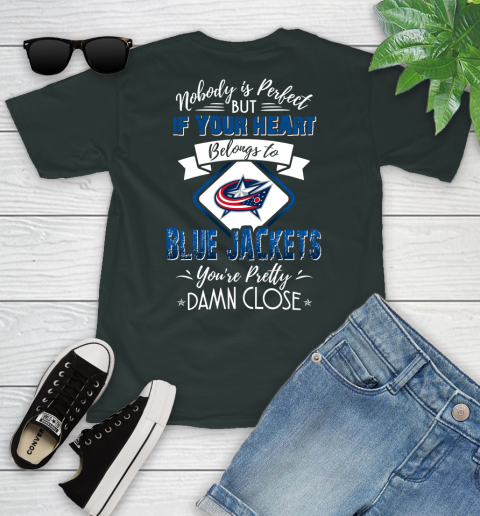 NHL Hockey Columbus Blue Jackets Nobody Is Perfect But If Your Heart Belongs To Blue Jackets You're Pretty Damn Close Shirt Youth T-Shirt 5