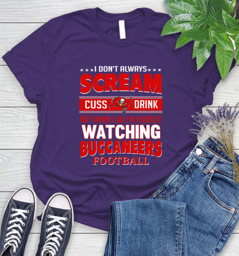 Tampa Bay Buccaneers NFL Football I Scream Cuss Drink When I'm Watching My Team Women's T-Shirt 4