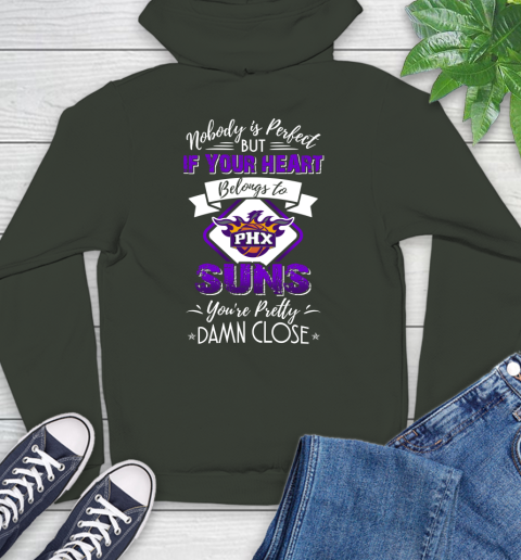 NBA Basketball Phoenix Suns Nobody Is Perfect But If Your Heart Belongs To Suns You're Pretty Damn Close Shirt Hoodie 12