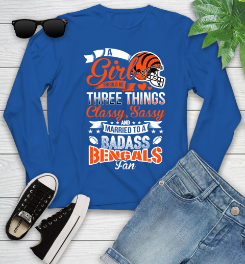 Cincinnati Bengals NFL Football A Girl Should Be Three Things Classy Sassy And A Be Badass Fan Youth Long Sleeve 10
