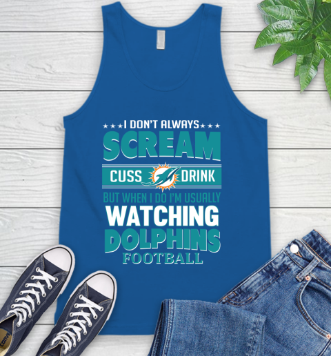 Miami Dolphins NFL Football I Scream Cuss Drink When I'm Watching My Team Tank Top 4