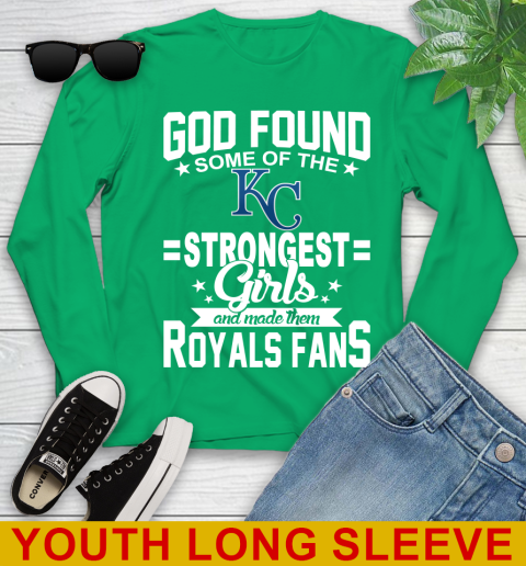 Kansas City Royals MLB Baseball God Found Some Of The Strongest Girls Adoring Fans Youth Long Sleeve 7