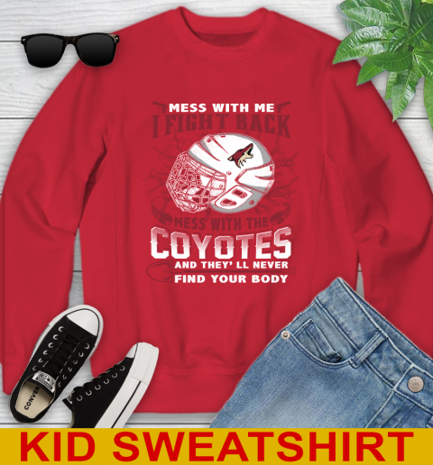 NHL Hockey Arizona Coyotes Mess With Me I Fight Back Mess With My Team And They'll Never Find Your Body Shirt Youth Sweatshirt 7