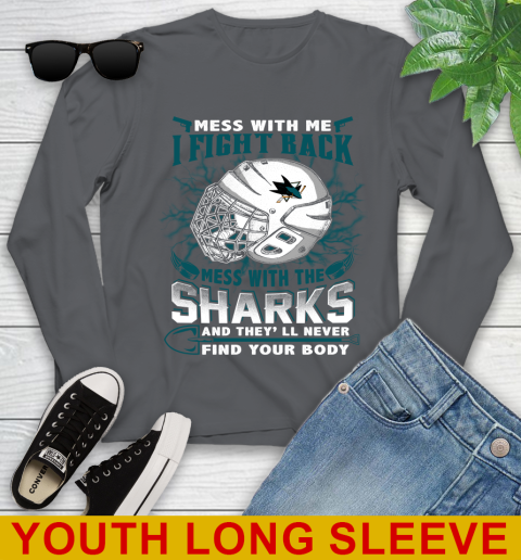 San Jose Sharks Mess With Me I Fight Back Mess With My Team And They'll Never Find Your Body Shirt Youth Long Sleeve 9