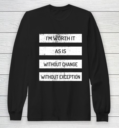 I m Worth It As Is Without Change Without Exception Long Sleeve T-Shirt