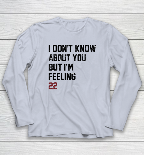 I Don't Know About You But I'm Feeling 22 Long Sleeve T-Shirt 4