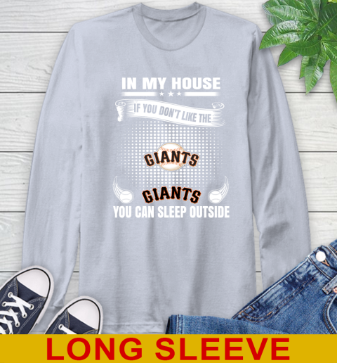 San Francisco Giants MLB Baseball In My House If You Don't Like The  Giants You Can Sleep Outside Shirt Long Sleeve T-Shirt 6