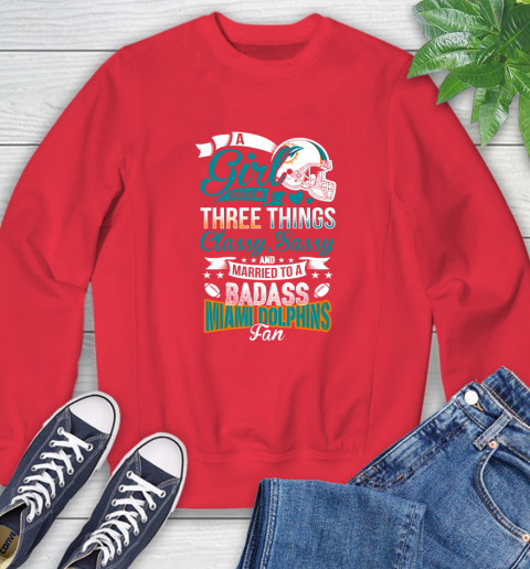 Miami Dolphins NFL Football A Girl Should Be Three Things Classy Sassy And A Be Badass Fan Sweatshirt 10