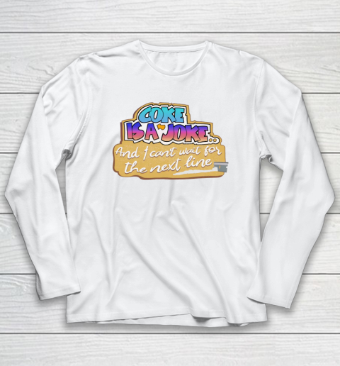 Coke Is A Joke And I Can't Wait For The Next Line Long Sleeve T-Shirt