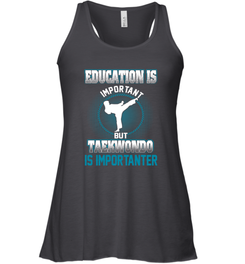 Education Is Important But Taekwondo Is Importanter Racerback Tank