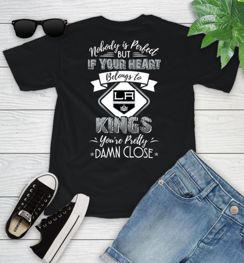 NHL Hockey Los Angeles Kings Nobody Is Perfect But If Your Heart Belongs To Kings You're Pretty Damn Close Shirt Youth T-Shirt