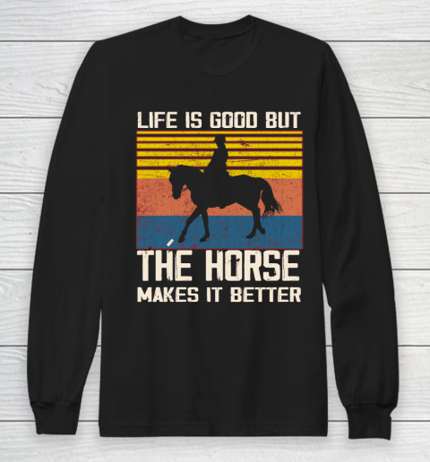 Life is good but The horse makes it better Long Sleeve T-Shirt