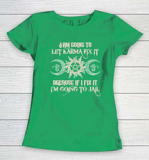 Witch  I'm Going To Let Karma Fix It Because If I Fix It Women's T-Shirt 4