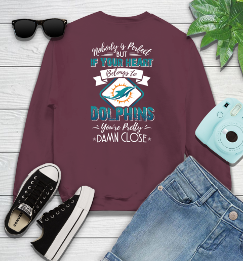 NFL Football Miami Dolphins Nobody Is Perfect But If Your Heart Belongs To Dolphins You're Pretty Damn Close Shirt Youth Sweatshirt 3