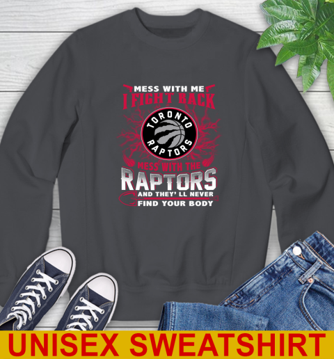 NBA Basketball Toronto Raptors Mess With Me I Fight Back Mess With My Team And They'll Never Find Your Body Shirt Sweatshirt 7