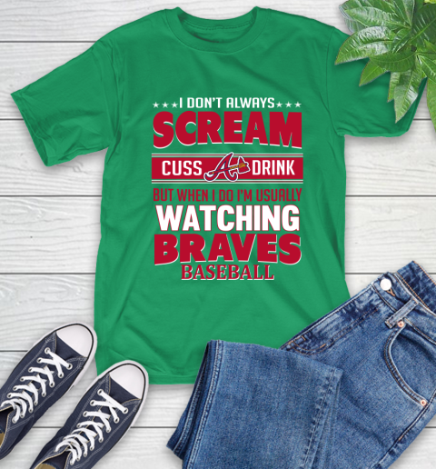 Atlanta Braves MLB I Scream Cuss Drink When I'm Watching My Team T-Shirt 7