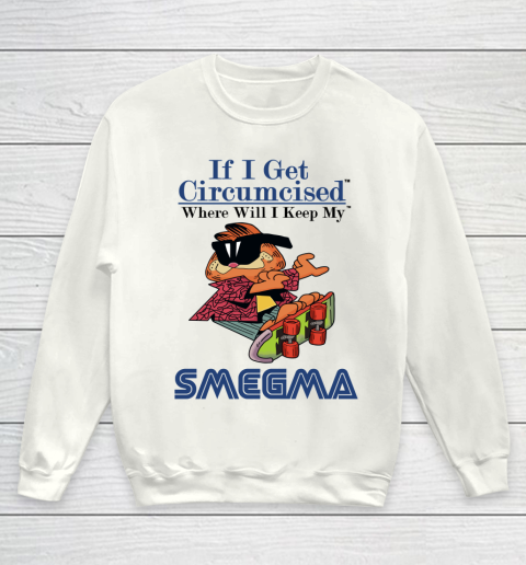 If I Get Circumcised When Will I Keep My Smegma Youth Sweatshirt