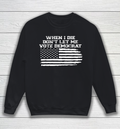 When I Die Don't Let Me Vote Democrat Sweatshirt