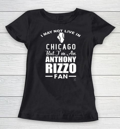Anthony Rizzo Tshirt I May Not Live In Chicago But I'm A Rizzo Fan Women's T-Shirt