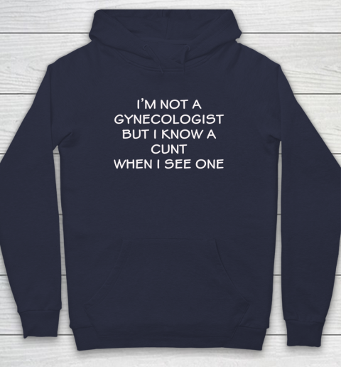 I'm No Gynecologist But I Know A Cunt When I See One Hoodie 2