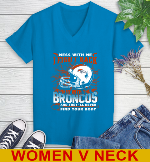 NFL Football Denver Broncos Mess With Me I Fight Back Mess With My Team And They'll Never Find Your Body Shirt Women's V-Neck T-Shirt 7