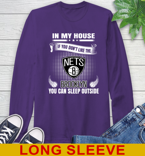 Brooklyn Nets NBA Basketball In My House If You Don't Like The Brooklyn You Can Sleep Outside Shirt Long Sleeve T-Shirt 5