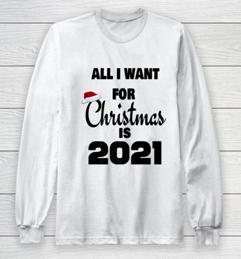 All I Want For Christmas is 2021 Long Sleeve T-Shirt