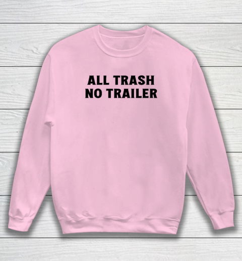 All Trash No Trailer Sweatshirt 5