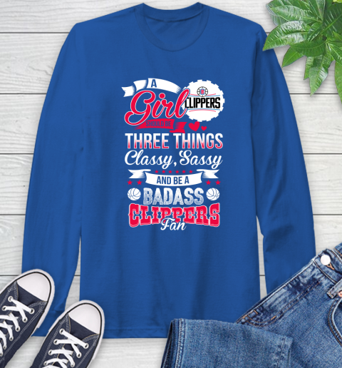 LA Clippers NBA A Girl Should Be Three Things Classy Sassy And A Be Badass Fan Long Sleeve T-Shirt 10