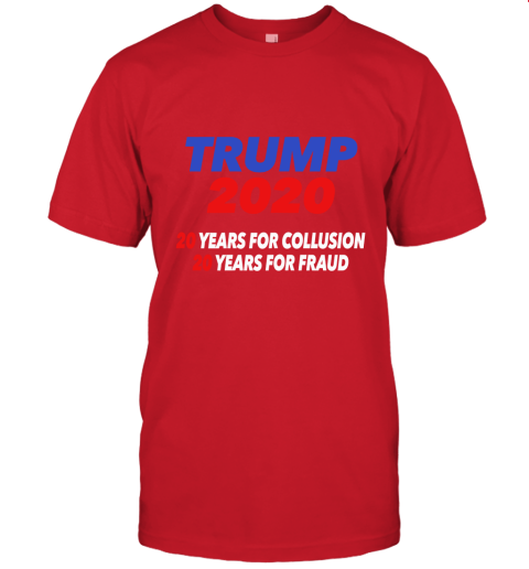 Trump 2020 20 Years For Collusion 20 Years For Fraud Unisex Jersey Tee