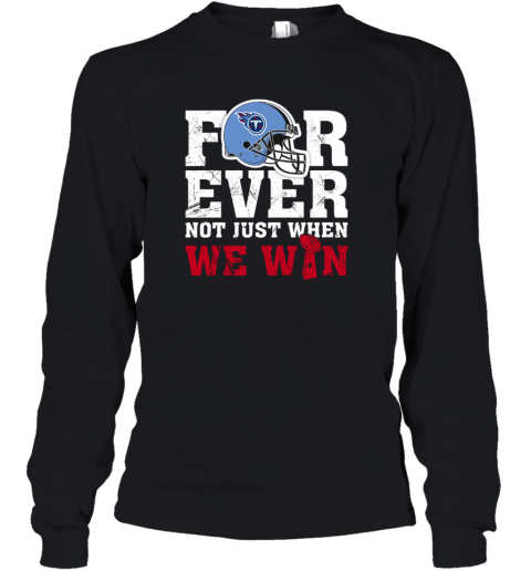 NFL Forever Tennessee Titans Not Just When WE WIN Youth Long Sleeve