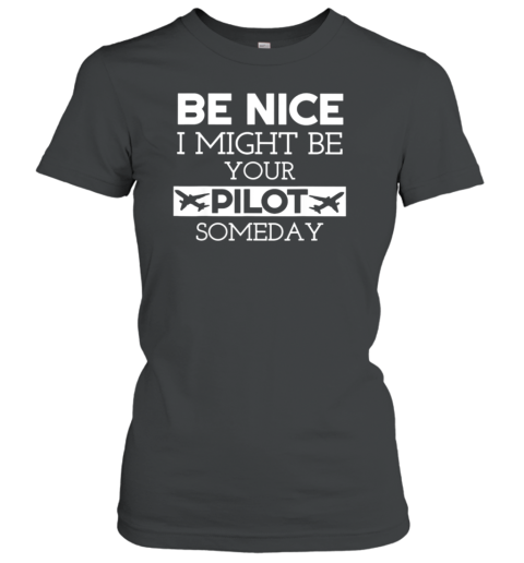 Be Nice I Might Be Your Pilot Women's T-Shirt