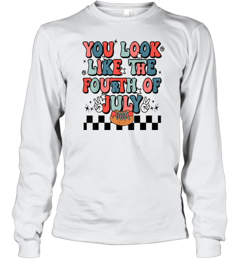Retro You Look Like The Fourth of July 4th of July Long Sleeve T-Shirt