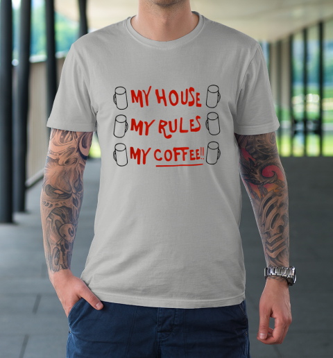 My House My Rules My Coffee T-Shirt 8