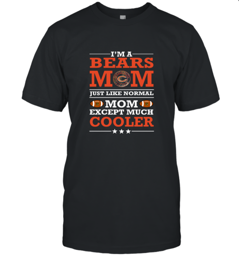 I'm A Bears Mom Just Like Normal Mom Except Cooler NFL Unisex Jersey Tee