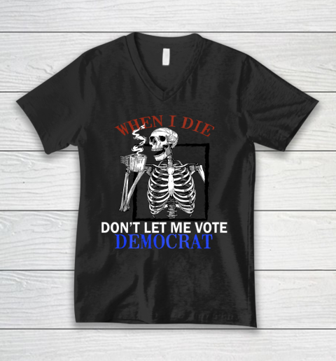 Skull When I Die Rip Dont Let Me Vote Democrat V-Neck T-Shirt